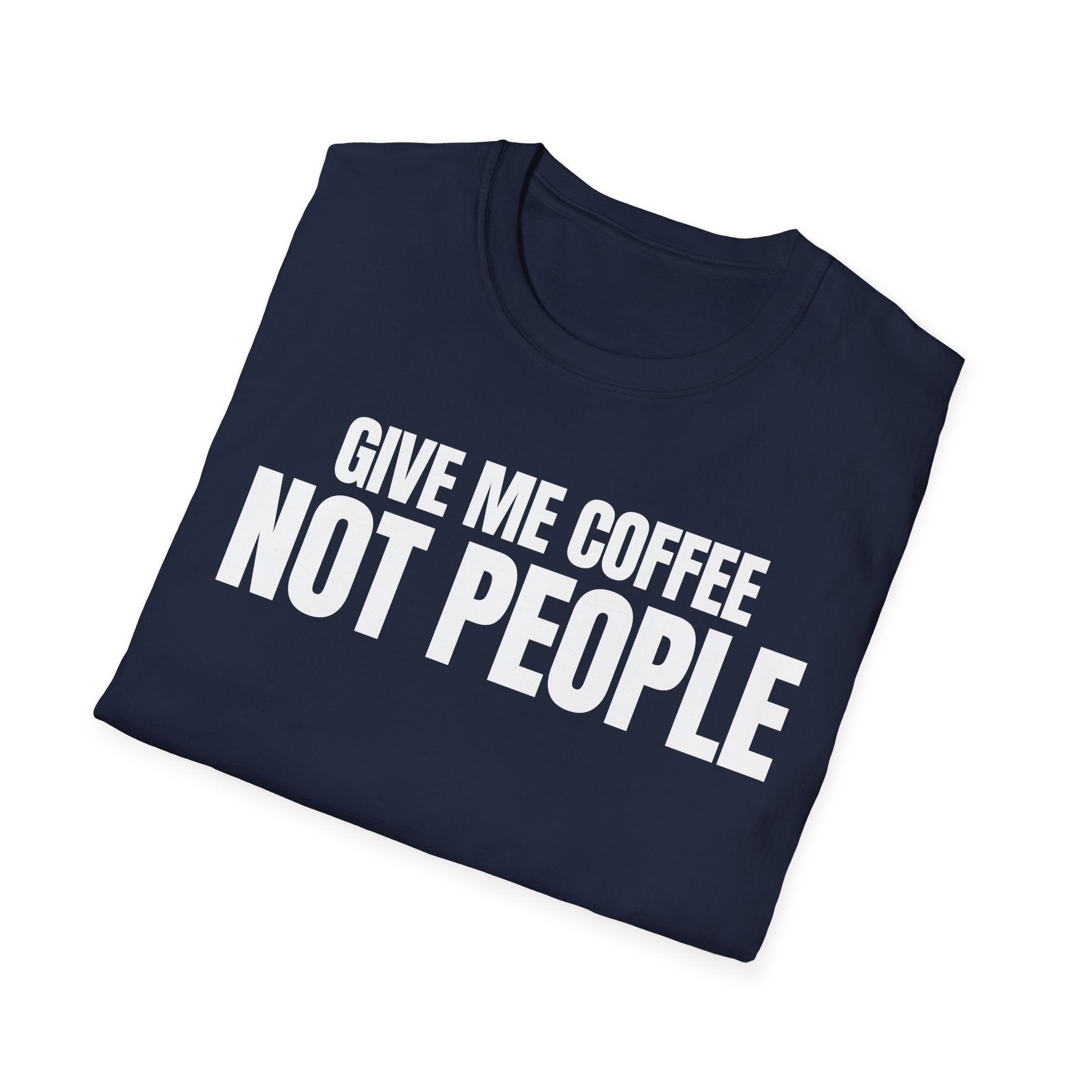GIVE ME  COFFE NOT PEOPLE T-SHIRT