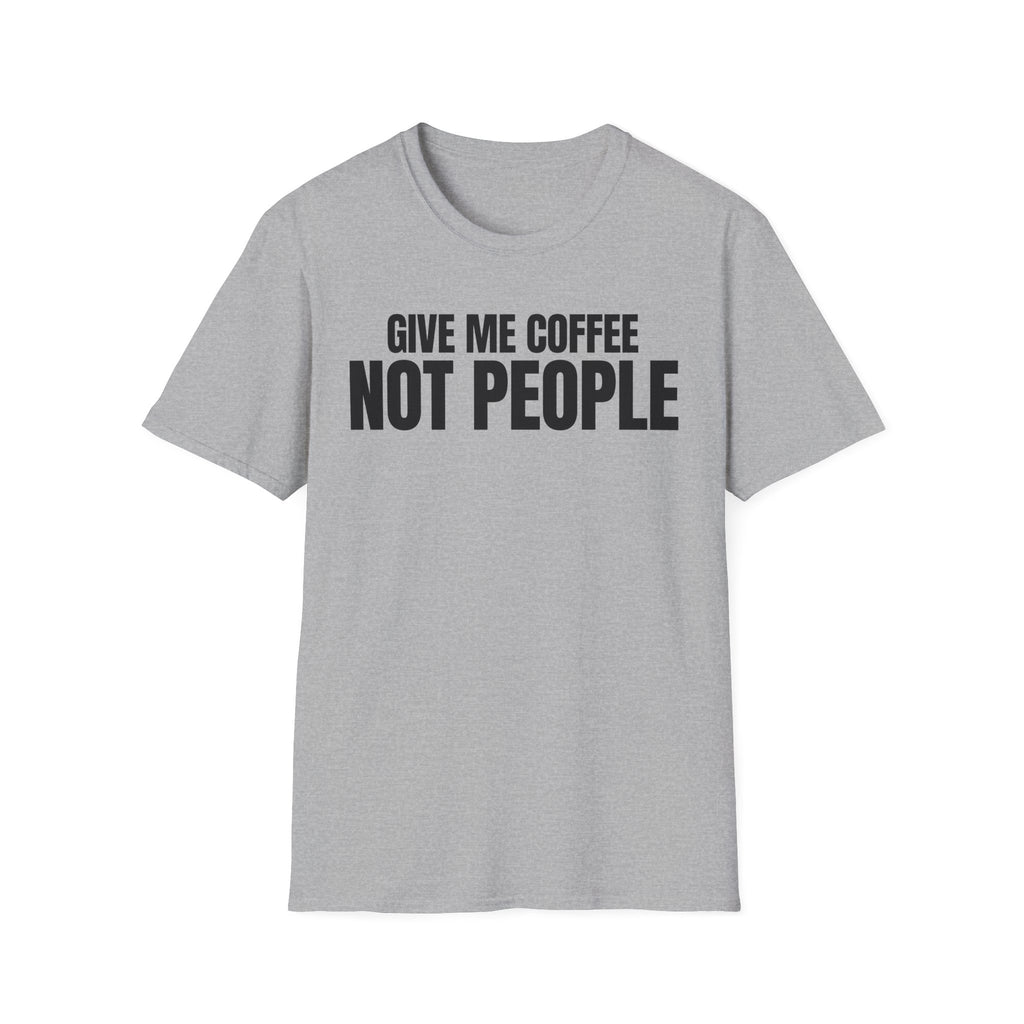 GIVE ME  COFFE NOT PEOPLE T-SHIRT