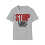 STOP ASKING QUESTIONS T-SHIRT