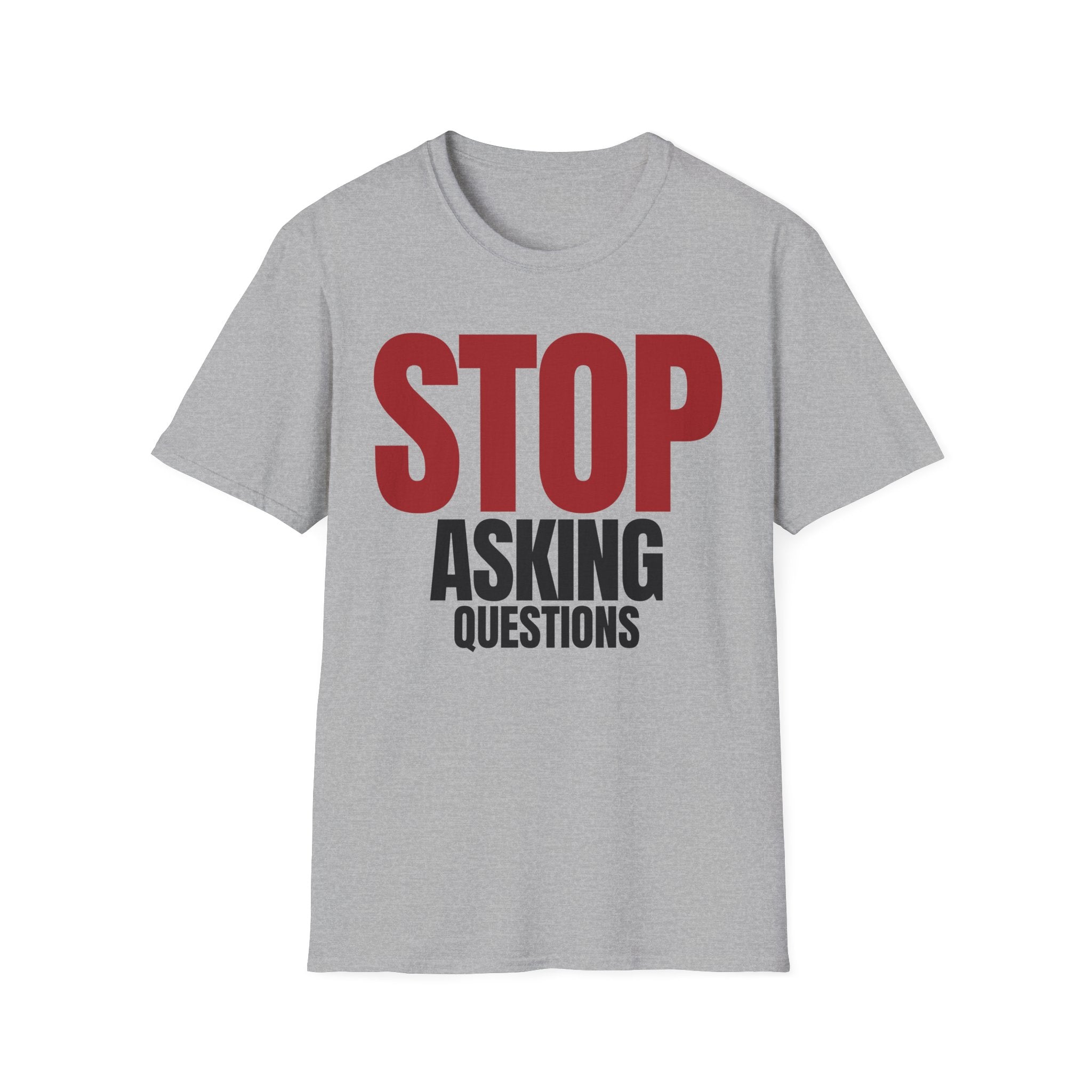 STOP ASKING QUESTIONS T-SHIRT