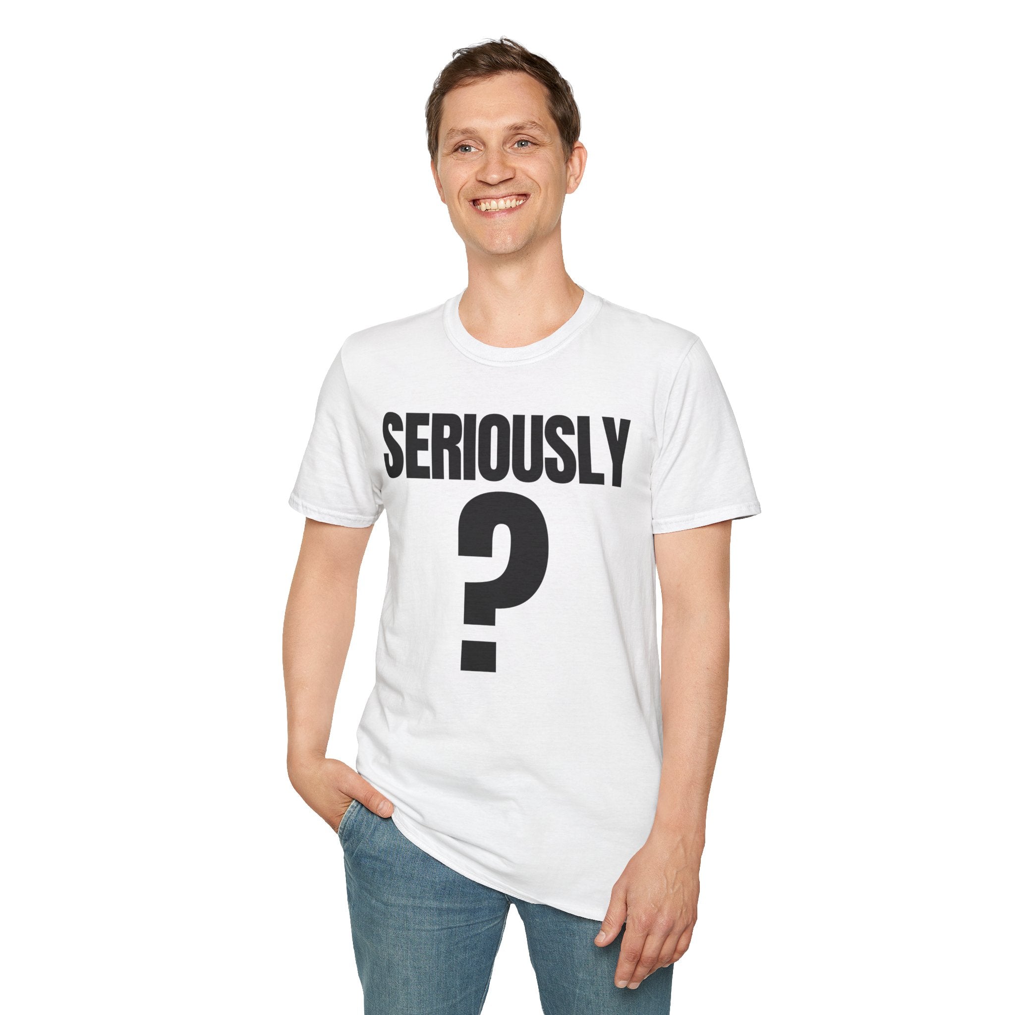 SERIOUSLY? T-SHIRT