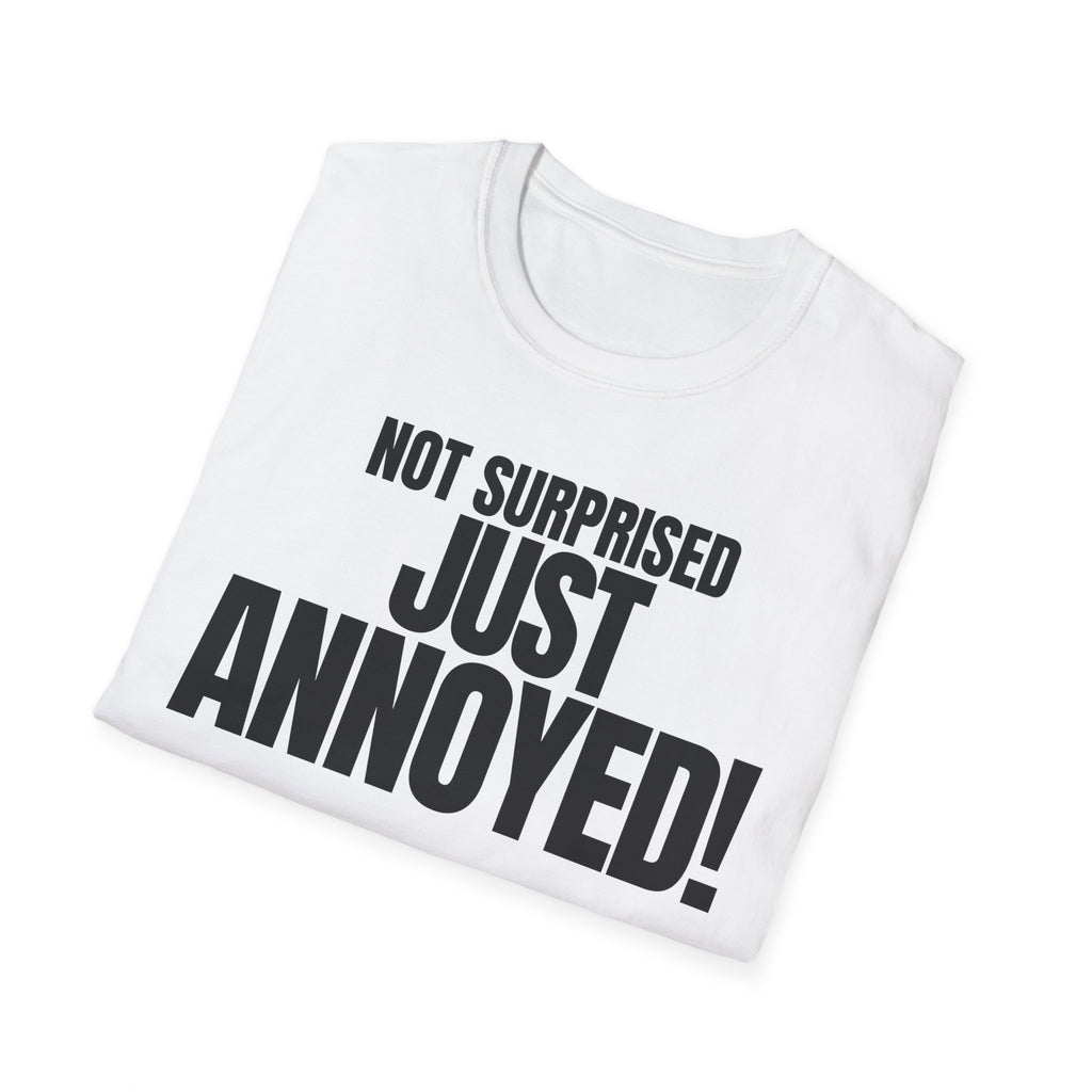 NOT SURPRISED JUST ANNOYED! T-SHIRT