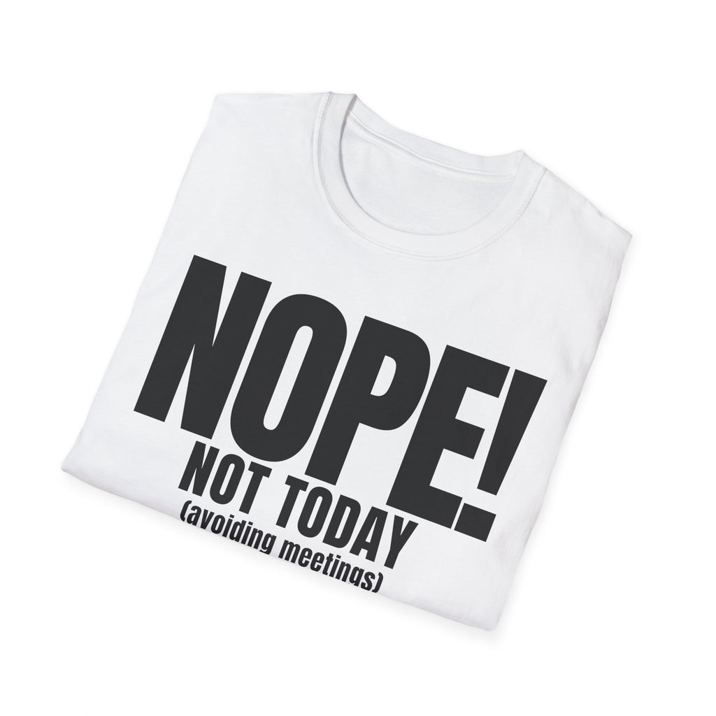 NOPE NOT TODAY (avoiding meetings) T-SHIRT