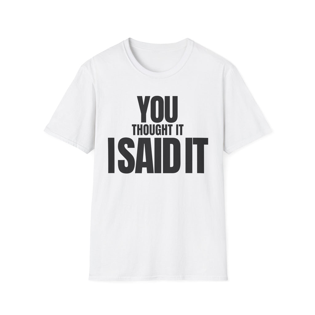 YOU THOUGHT IT I SAID IT T-SHIRT