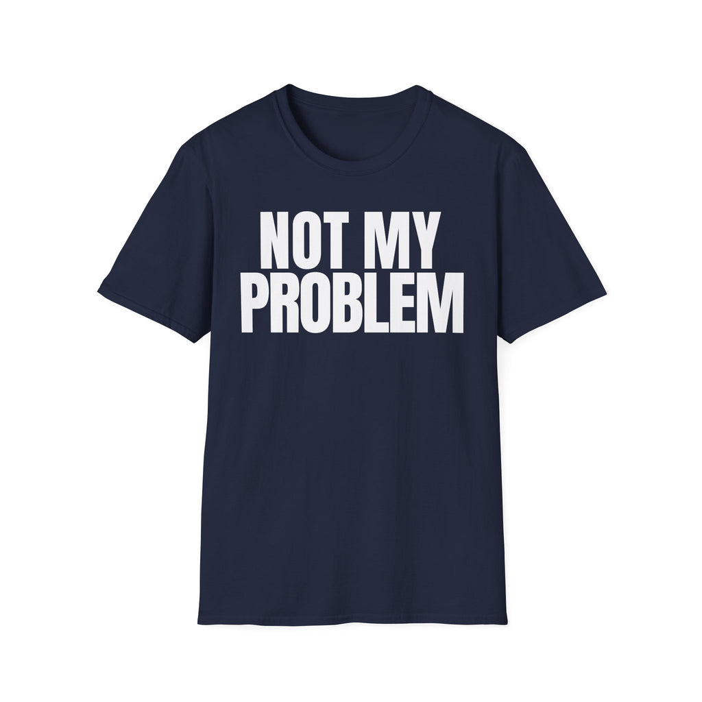 NOT MY PROBLEM 2 T-SHIRT