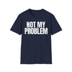 NOT MY PROBLEM 2 T-SHIRT