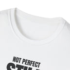 NOT PERFECT STILL BETTER T-SHIRT