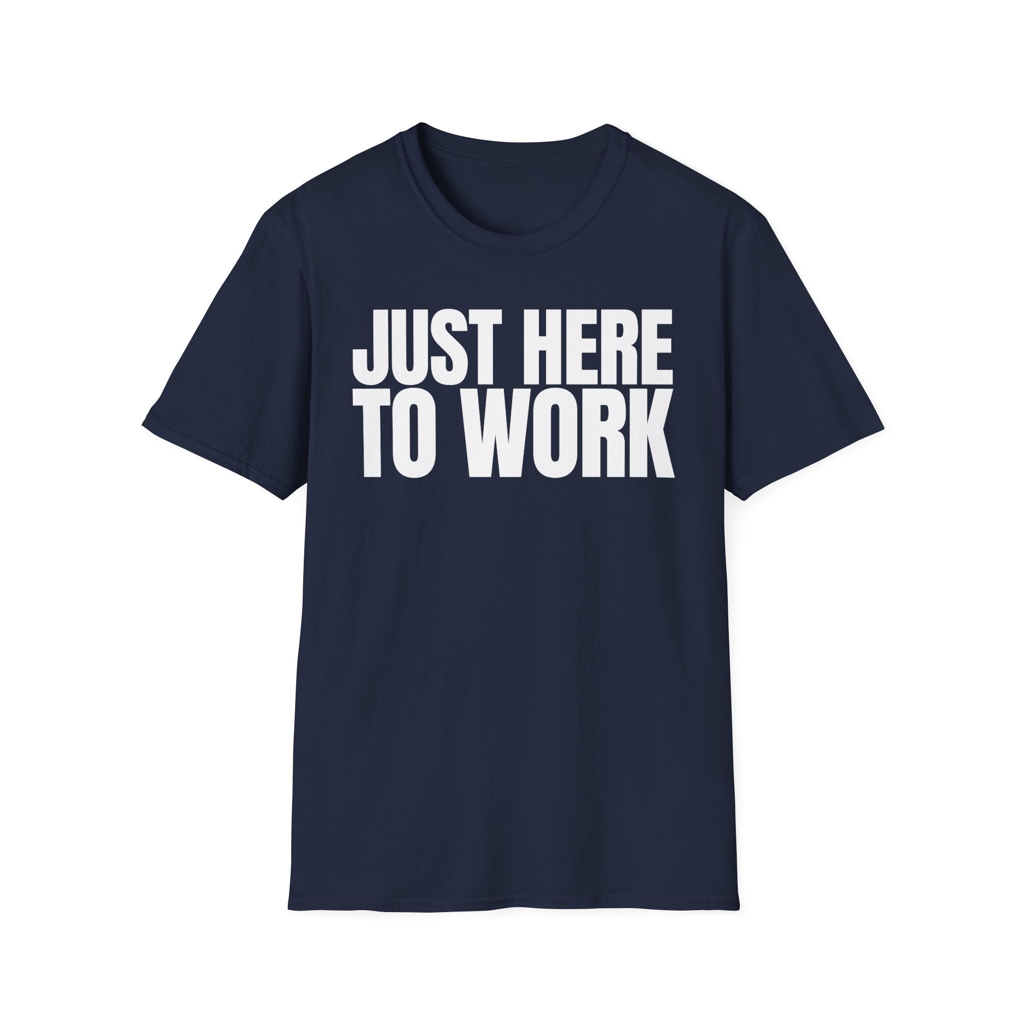 JUST HERE TO WORK T-SHIRT