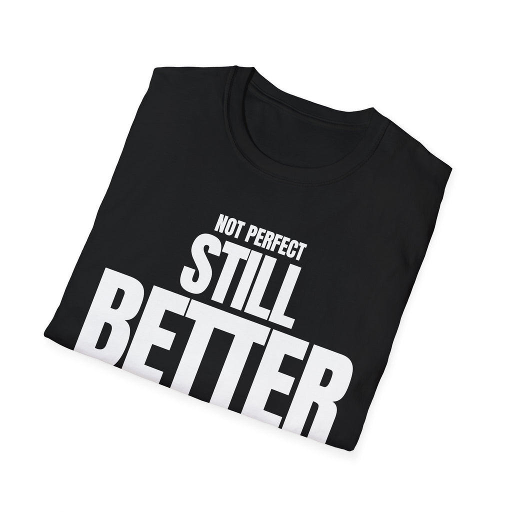 NOT PERFECT STILL BETTER T-SHIRT