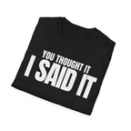 YOU THOUGHT IT I SAID IT T-SHIRT