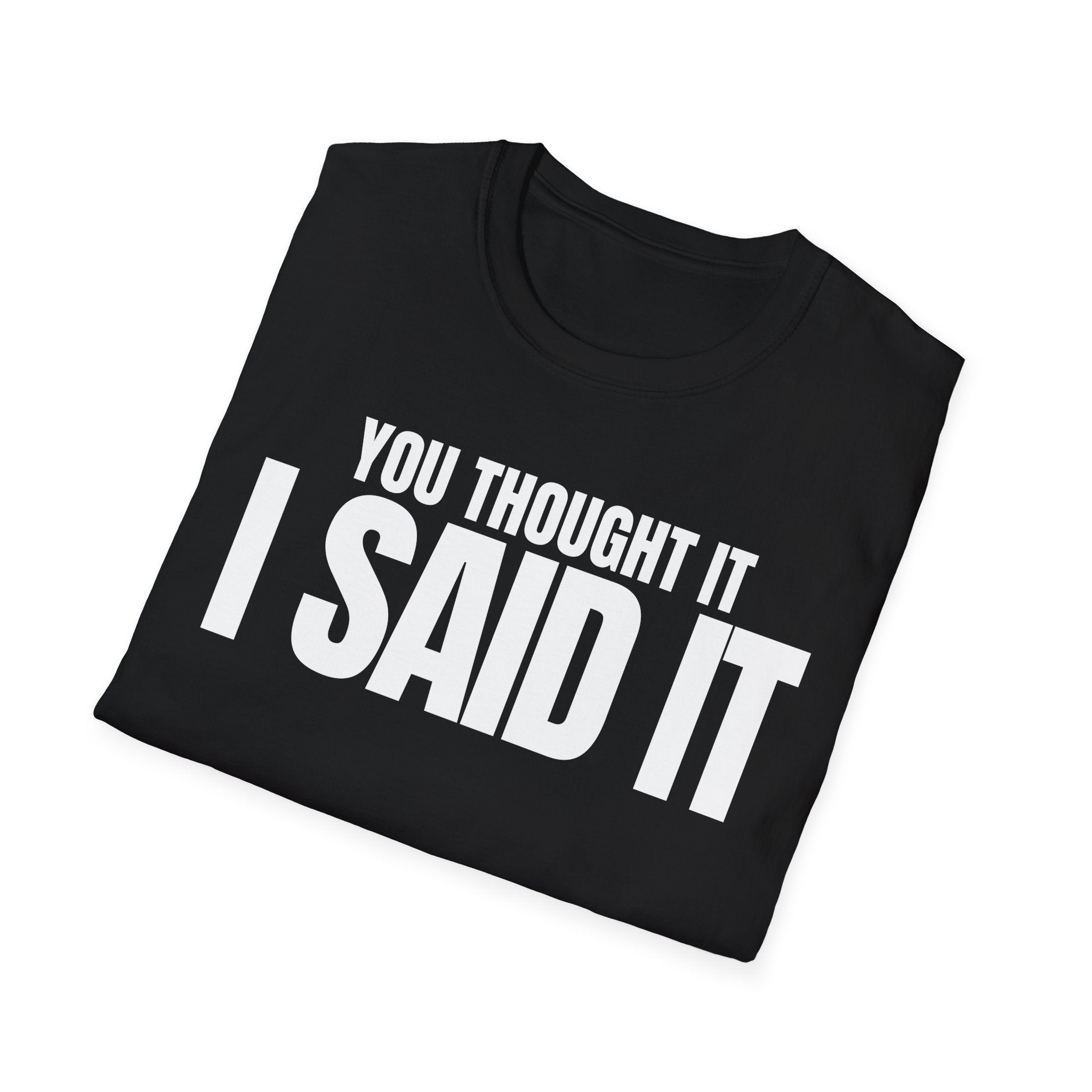 YOU THOUGHT IT I SAID IT T-SHIRT
