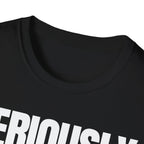 SERIOUSLY? T-SHIRT