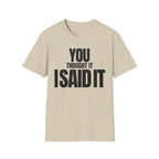 YOU THOUGHT IT I SAID IT T-SHIRT