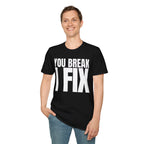 YOU BREAK I FIX T-SHIRT