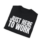 JUST HERE TO WORK T-SHIRT