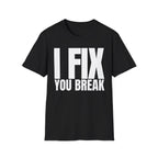 I FIX YOU BREAK T-SHIRT