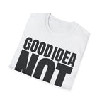 GOOD IDEA NOT T-SHIRT