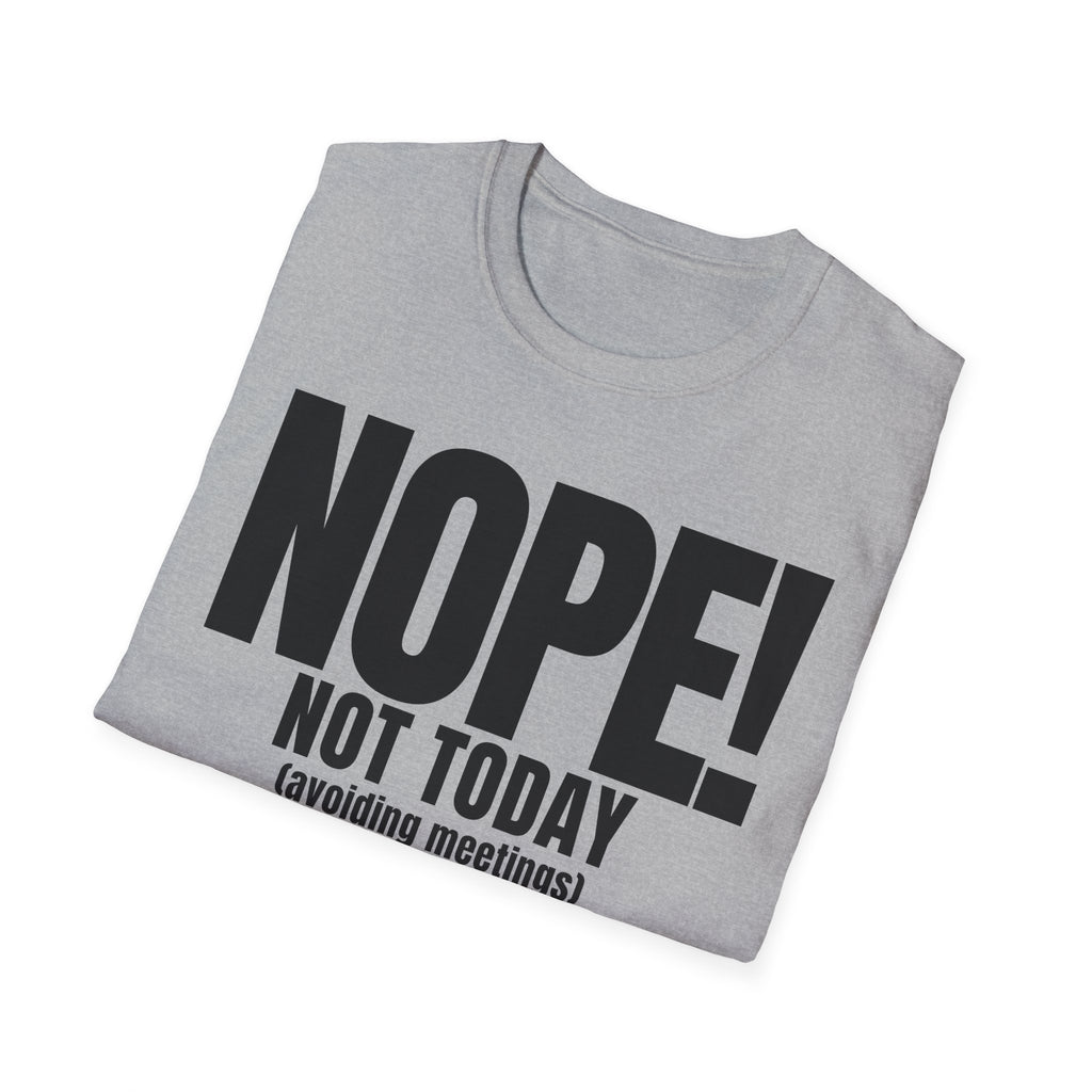 NOPE NOT TODAY (avoiding meetings) T-SHIRT