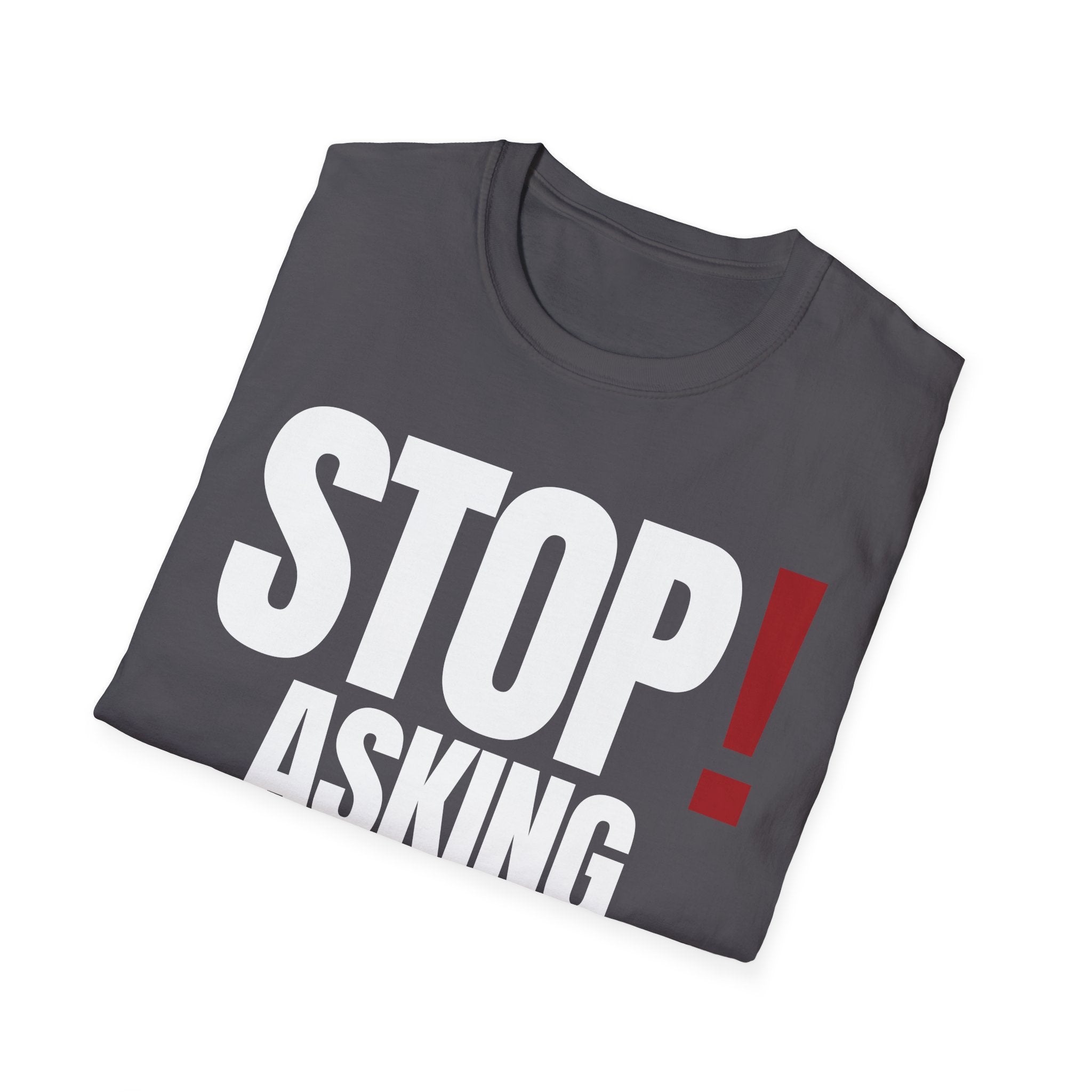 STOP! ASKING QUESTIONS T-SHIRT