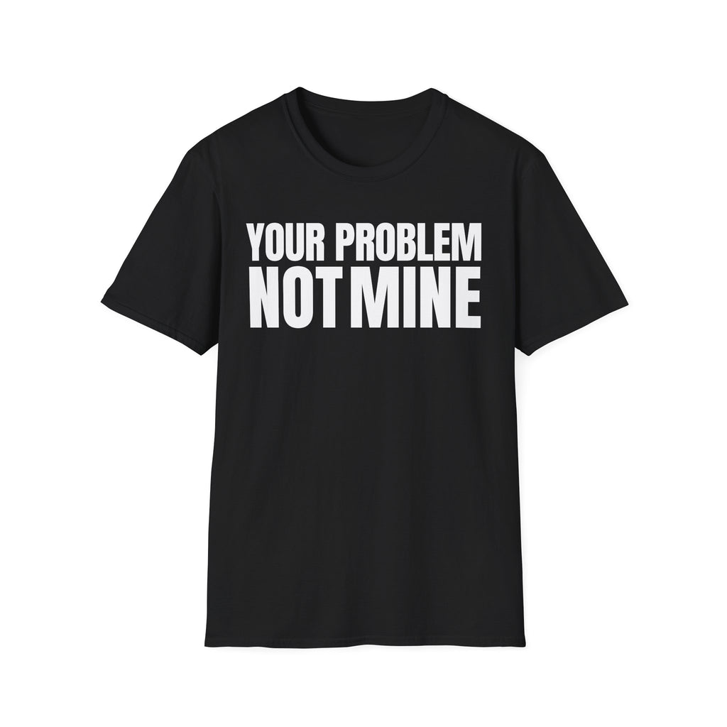 YOUR PROBLEM NOT MINE T-SHIRT