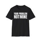 YOUR PROBLEM NOT MINE T-SHIRT