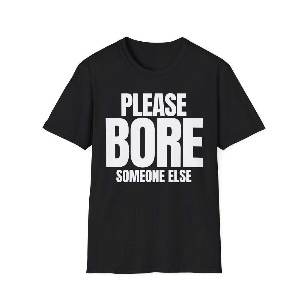 PLEASE BORE SOMEONE ELSE T-SHIRT