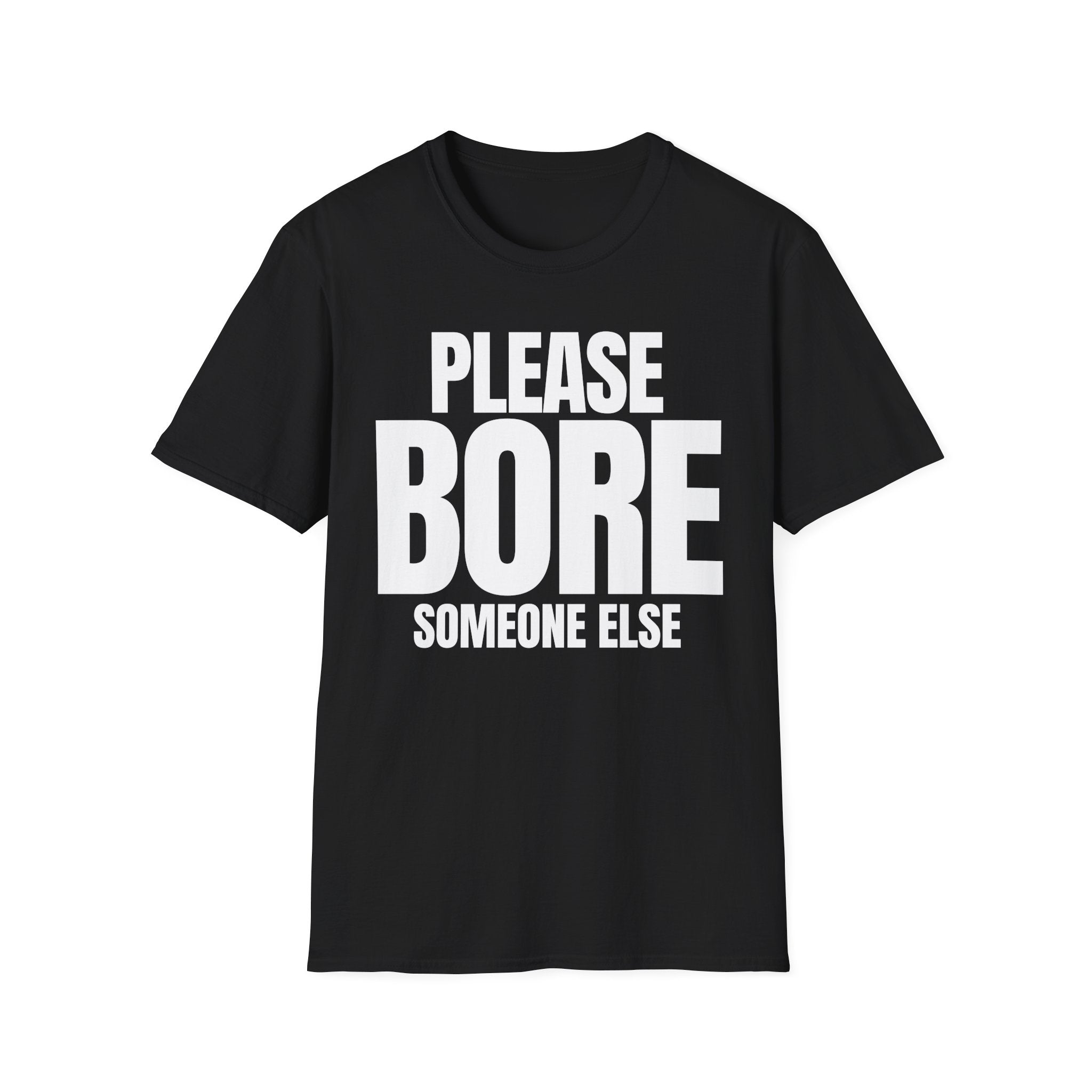 PLEASE BORE SOMEONE ELSE T-SHIRT