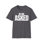NO ONE ASKED T-SHIRT