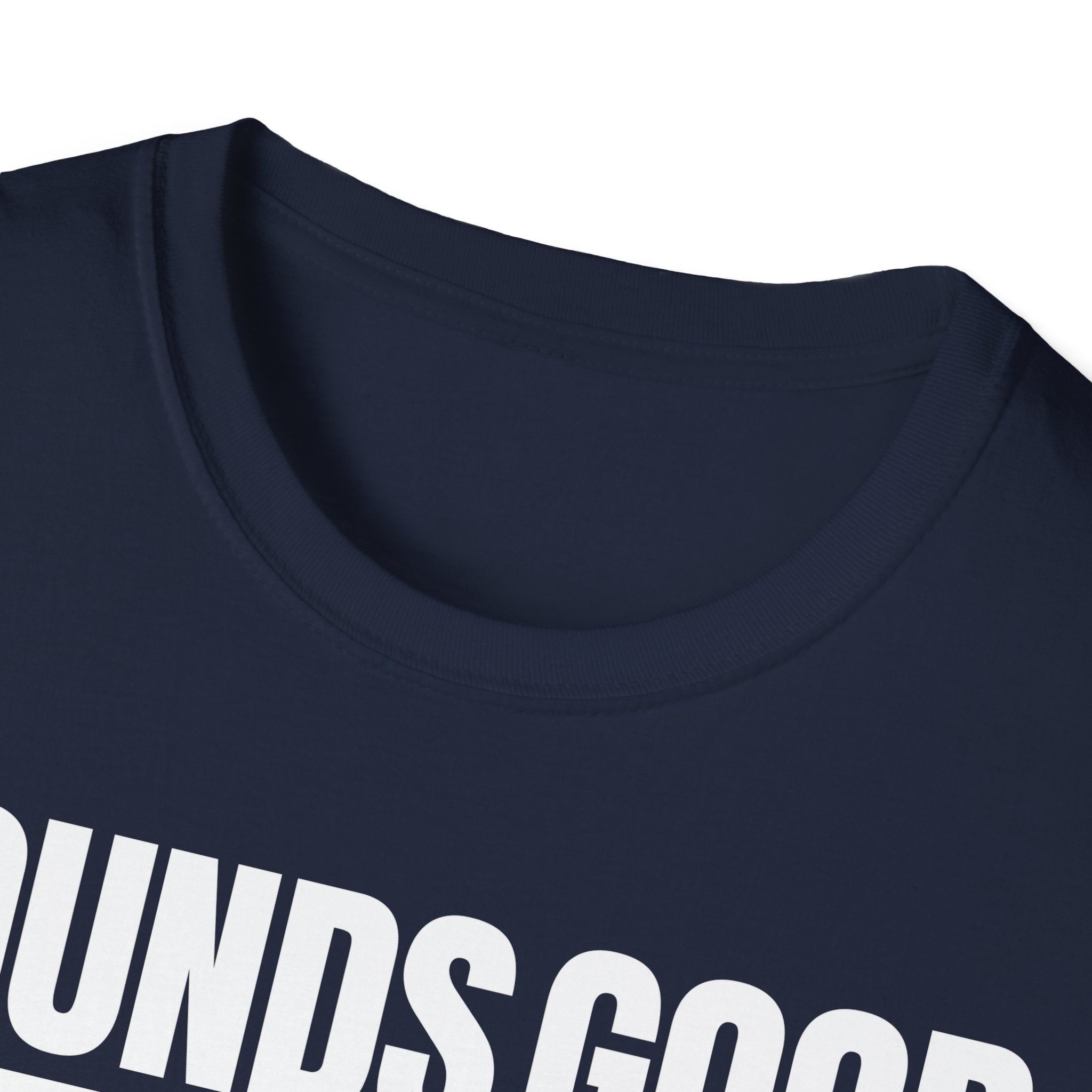 SOUNDS GOOD NOT T-SHIRT