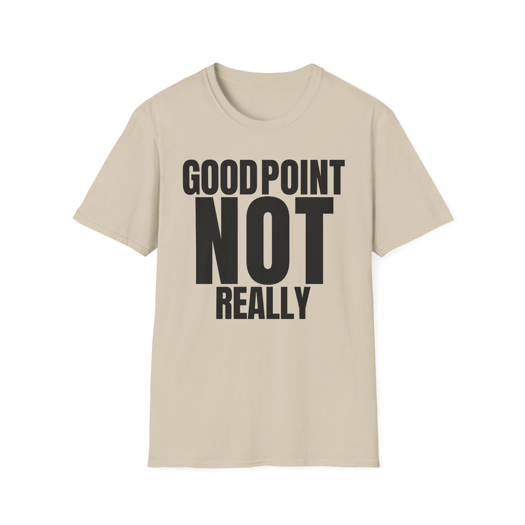 GOOD POINT NOT REALLY T-SHIRT