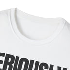 SERIOUSLY? T-SHIRT