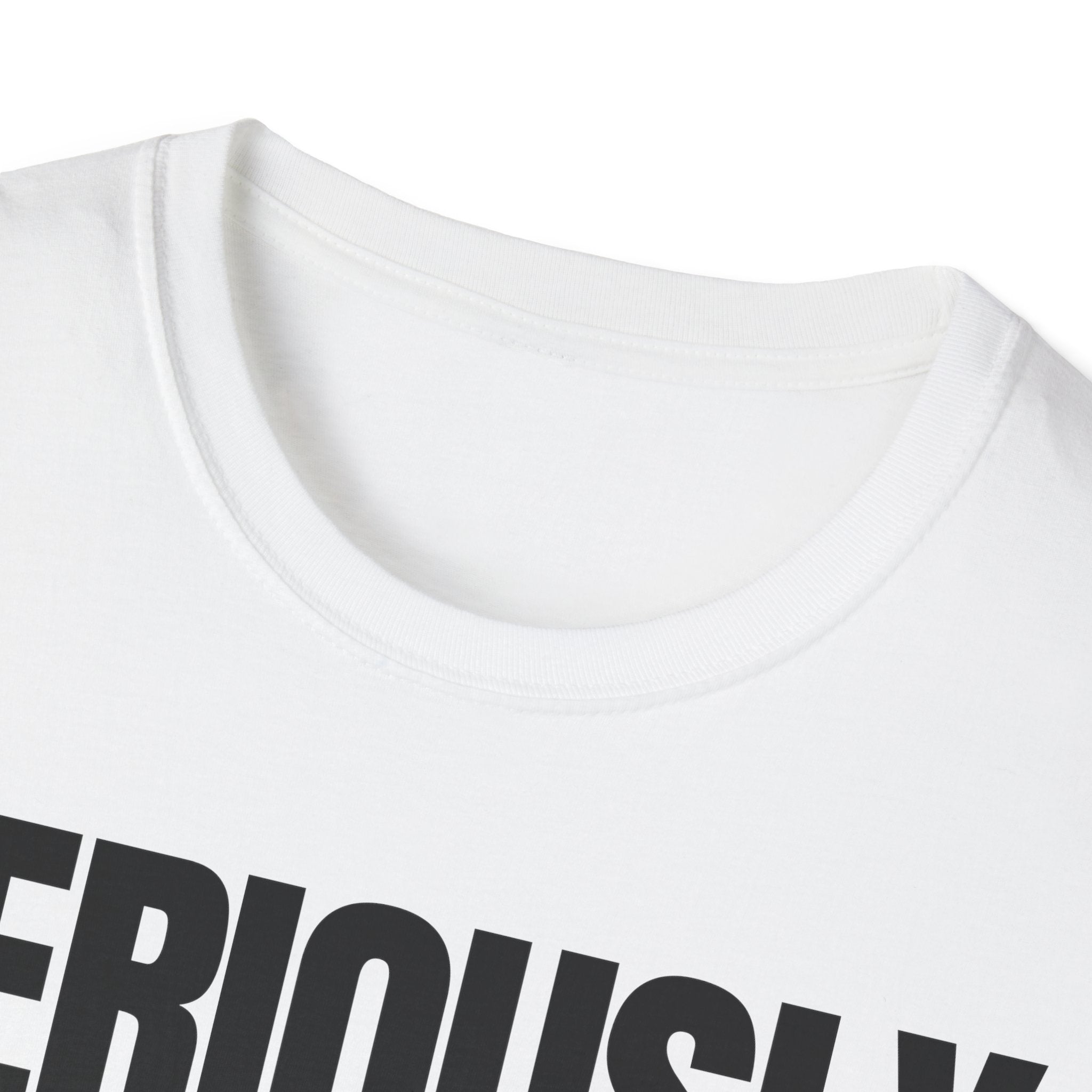 SERIOUSLY? T-SHIRT