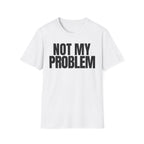 NOT MY PROBLEM 2 T-SHIRT