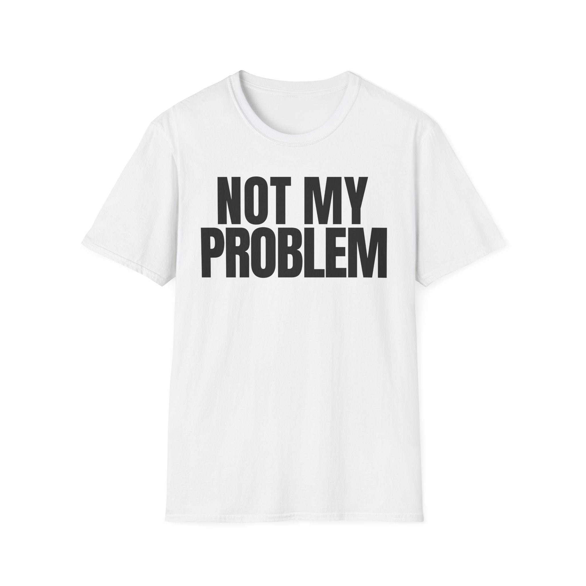 NOT MY PROBLEM 2 T-SHIRT