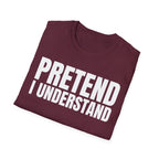 PRETEND I UNDERSTAND T-SHIRT