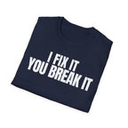 I FIX IT YOU BREAK IT 2 T-SHIRT