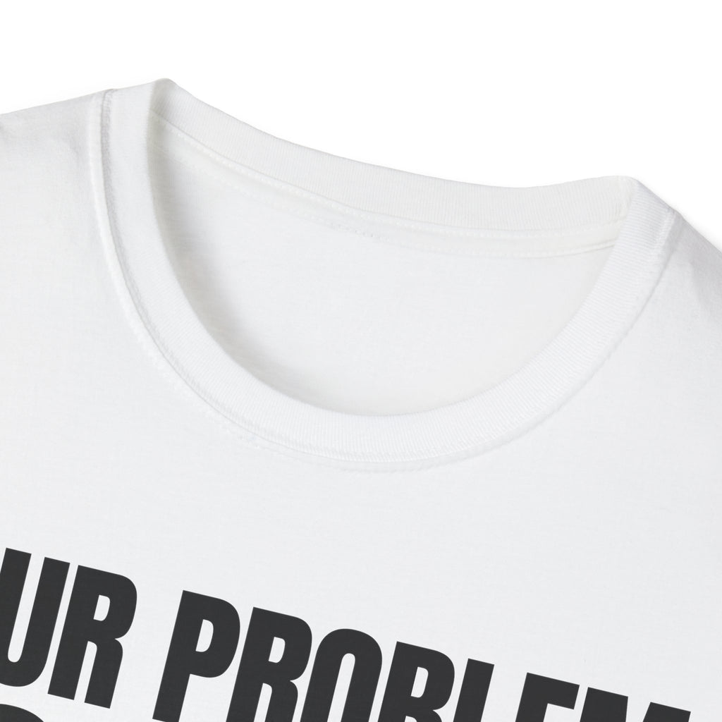 YOUR PROBLEM NOT MINE T-SHIRT