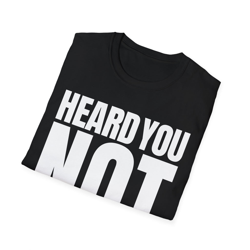 HEARD YOU NOT T-SHIRT