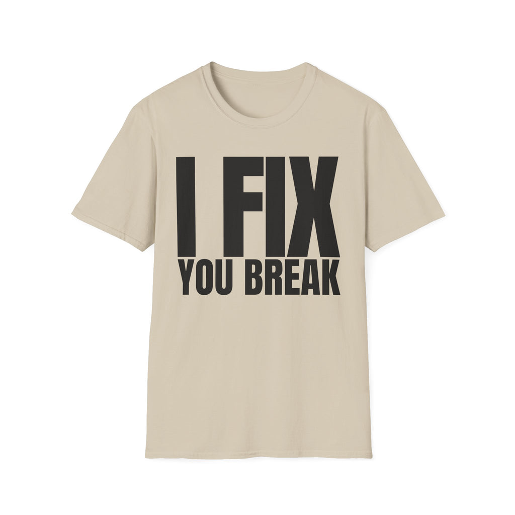 I FIX YOU BREAK T-SHIRT