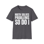 MATH SOLVES PROBLEMS SO DO I T-SHIRT