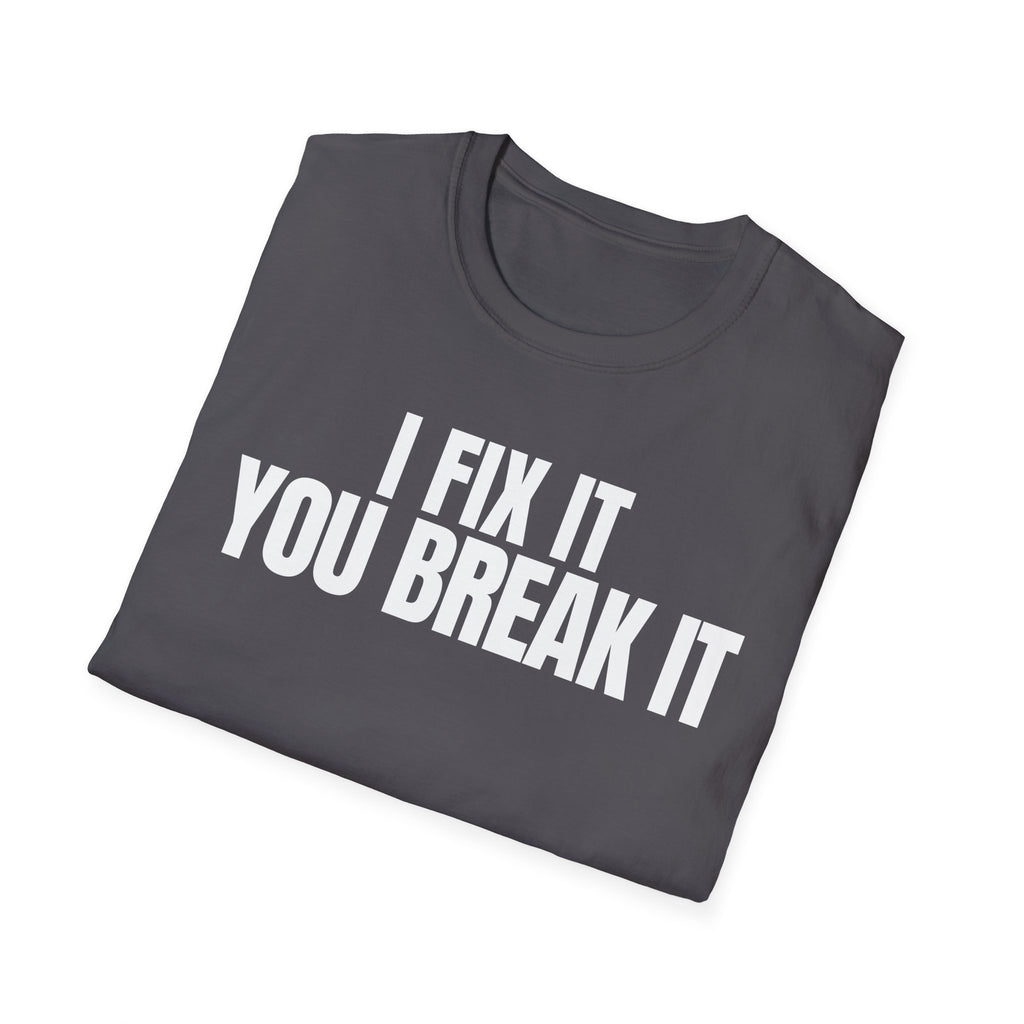 I FIX IT YOU BREAK IT 2 T-SHIRT