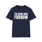 I'M BEING NICE FOR NOW 2 T-SHIRT