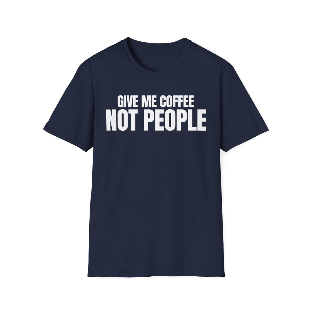 GIVE ME  COFFE NOT PEOPLE T-SHIRT