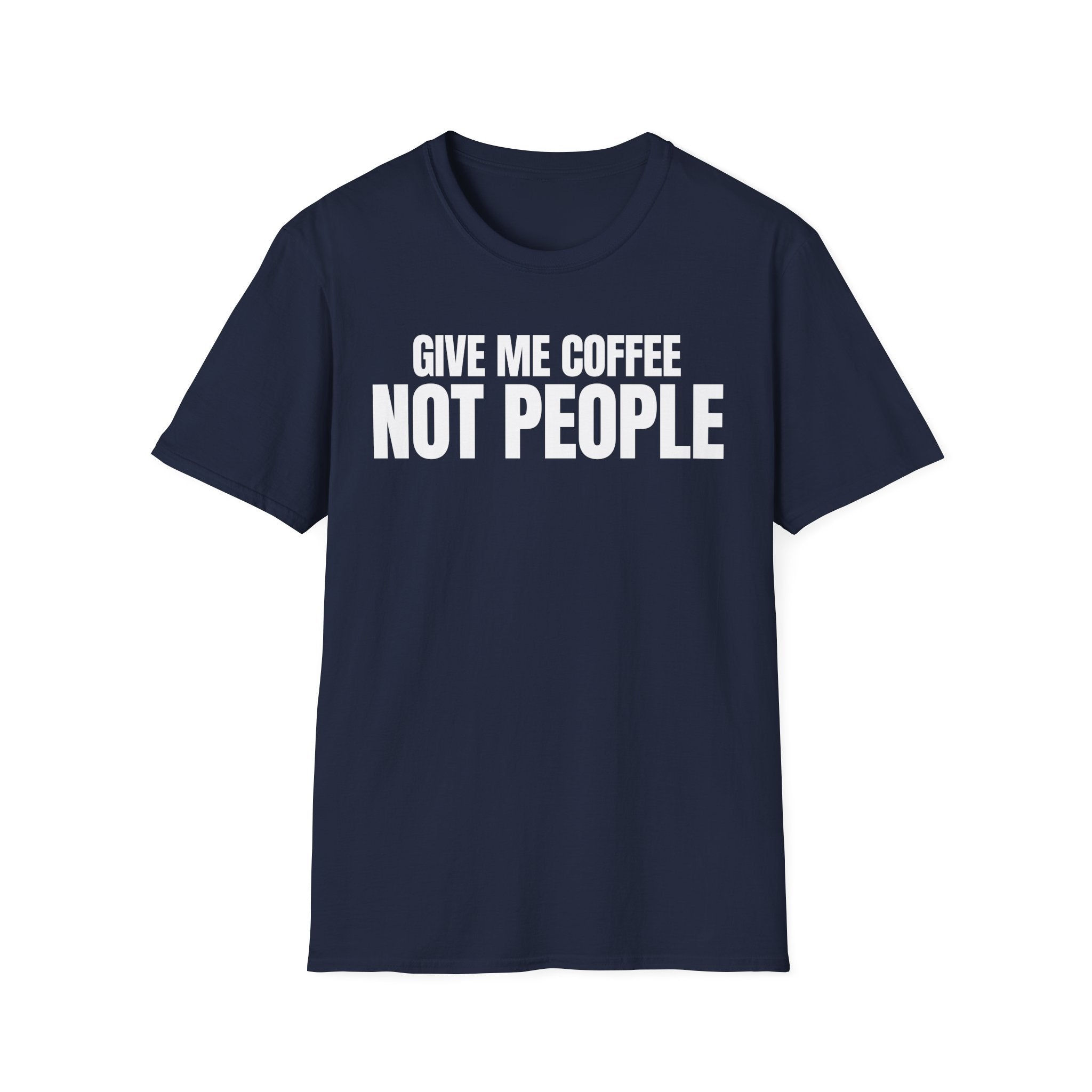 GIVE ME  COFFE NOT PEOPLE T-SHIRT