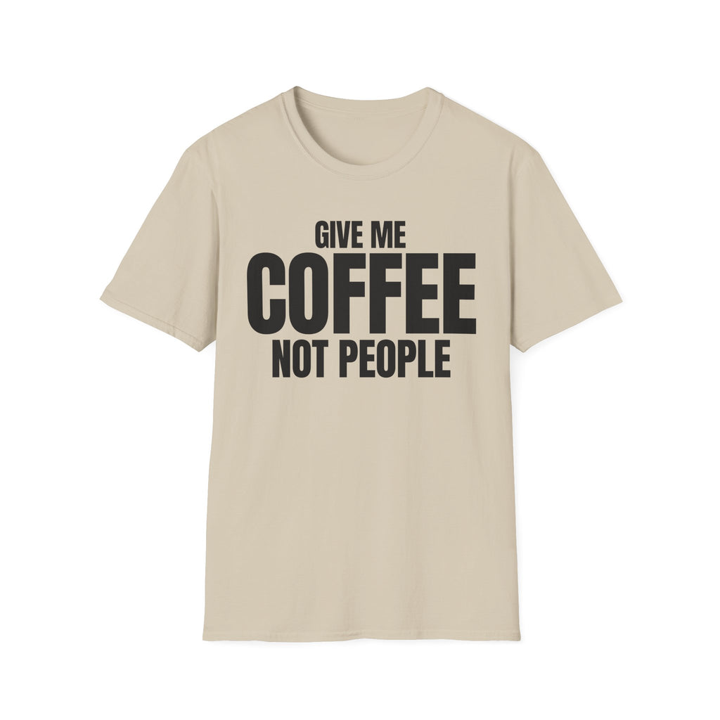 GIVE ME COFFEE NOT PEOPLE T-SHIRT