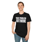 YOUR PROBLEM NOT MINE T-SHIRT