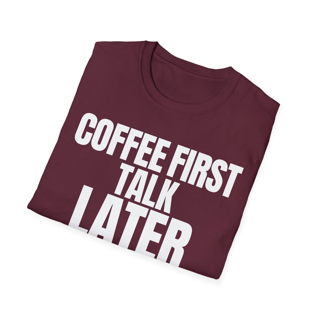 COFFEE FIRST TALK LATER T-SHIRT