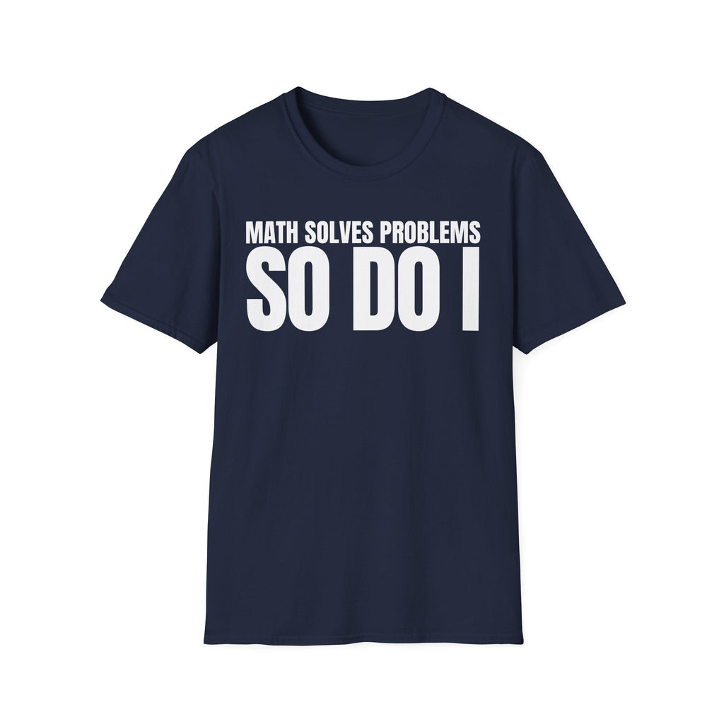 MATH SOLVES PROBLEMS SO DO I T-SHIRT