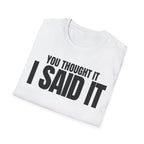 YOU THOUGHT IT I SAID IT T-SHIRT