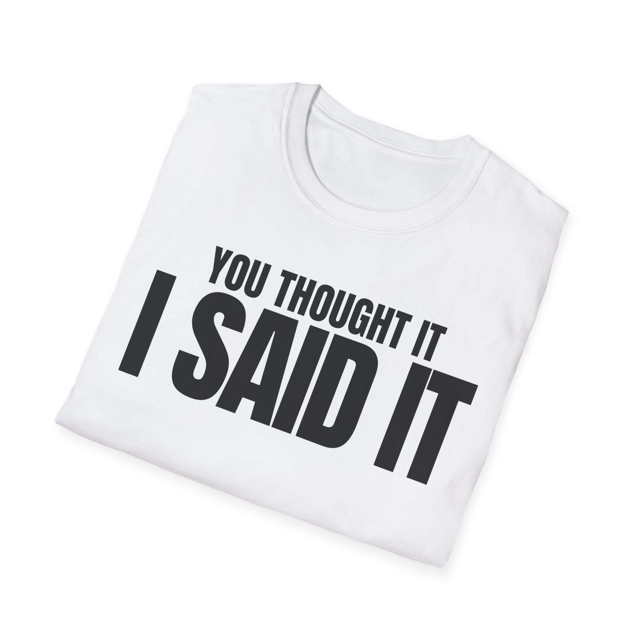 YOU THOUGHT IT I SAID IT T-SHIRT